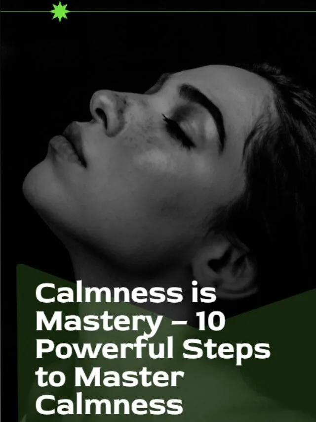 Calmness is Mastery – 10 Powerful Steps to Master Calmness