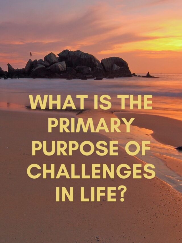 15 Surefire Ways to Uncover the Primary Purpose of Challenges in Life